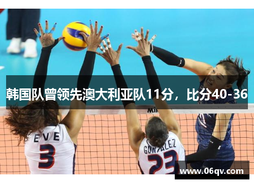 韩国队曾领先澳大利亚队11分，比分40-36